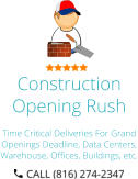 Construction Opening Rush Time Critical Deliveries For Grand Openings Deadline, Data Centers, Warehouse, Offices, Buildings, etc.